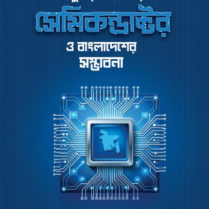 প্রযুক্তির অগ্রযাত্রায় সেমিকন্ডাক্টর ও বাংলাদেশের সম্ভাবনা